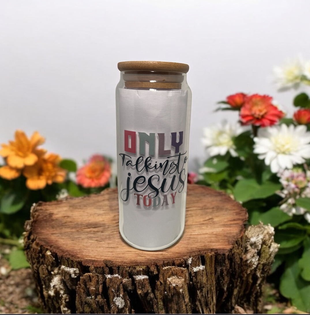 Tall Can Glass Cup "I'm Only Talking To Jesus Today"